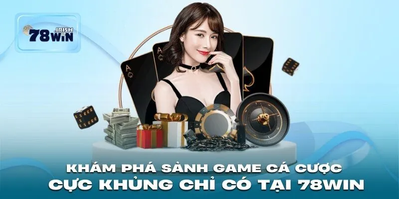 Khám phá sảnh game cá cược cực khủng chỉ có tại 78WIN
